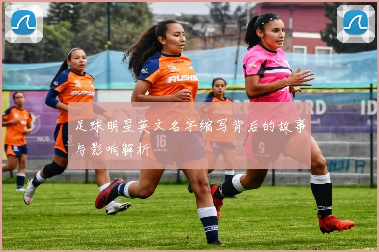 足球明星英文名字缩写背后的故事与影响解析