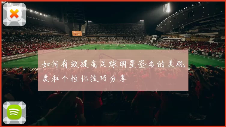 如何有效提高足球明星签名的美观度和个性化技巧分享