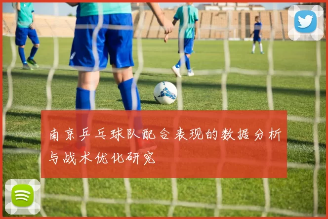 南京乒乓球队配合表现的数据分析与战术优化研究