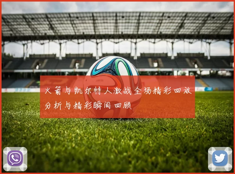 火箭与凯尔特人激战全场精彩回放分析与精彩瞬间回顾