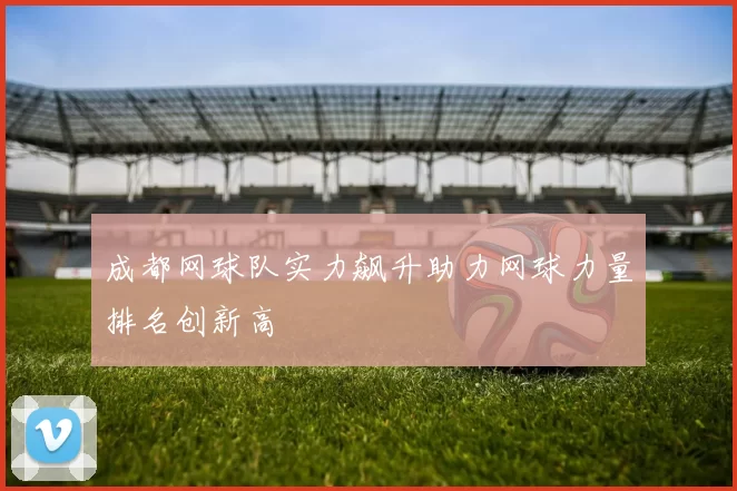 成都网球队实力飙升助力网球力量排名创新高
