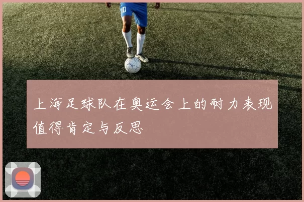 上海足球队在奥运会上的耐力表现值得肯定与反思