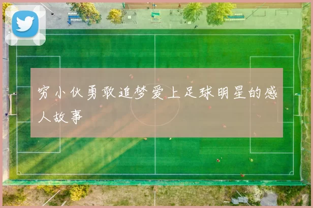 穷小伙勇敢追梦爱上足球明星的感人故事