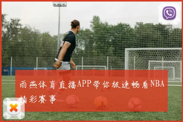 雨燕体育直播APP带你极速畅看NBA精彩赛事