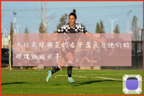 九位足球明星的名字盘点与他们的辉煌成就分享