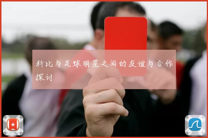 科比与足球明星之间的友谊与合作探讨